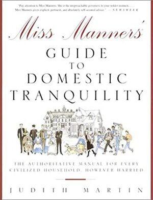 Miss Manners' Guide to Domestic Tranquility: The Authoritative Manual for Every Civilized Household, However Harried by Judith Martin