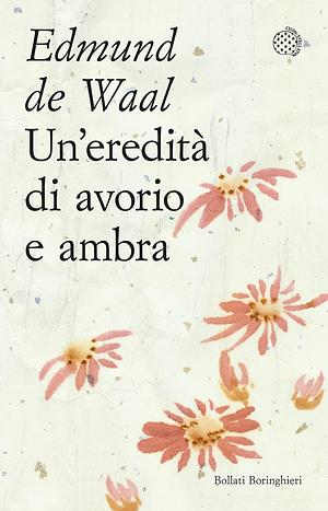 Un'eredità di avorio e ambra by Edmund de Waal