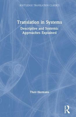 Translation in Systems: Descriptive and Systemic Approaches Explained by Theo Hermans