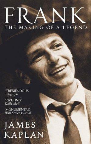 Frank: The Making Of A Legend by James Kaplan, James Kaplan