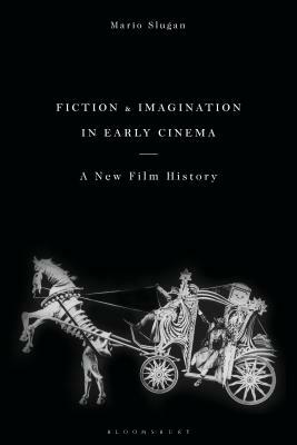 Fiction and Imagination in Early Cinema: A Philosophical Approach to Film History by Mario Slugan