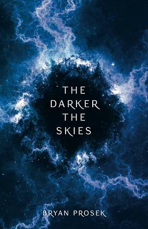 The Darker the Skies by Bryan K. Prosek, Bryan K. Prosek