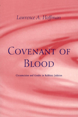 Covenant of Blood: Circumcision and Gender in Rabbinic Judaism by Lawrence A. Hoffman