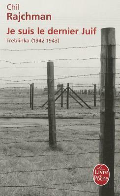 Je Suis le Dernier Juif: Treblinka (1942-1943) by Chil Rajchman