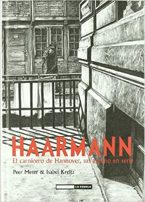 HAARMANN. El Carnicero De Hannover, Un asesino en serie by Peer Meter