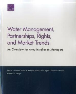 Water Management, Partnerships, Rights, and Market Trends: An Overview for Army Installation Managers by Susan A. Resetar, Beth E. Lachman, Nidhi Kalra