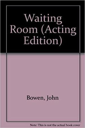 The Waiting Room: A Play by John Bowen