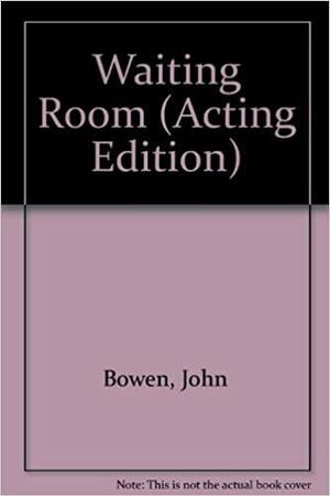 The Waiting Room: A Play by John Bowen