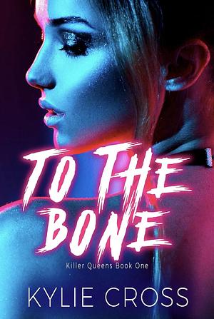 To The Bone by Kylie Cross