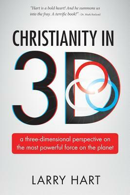 Christianity in 3D: a three-dimensional perspective on the most powerful force on the planet by Larry Hart