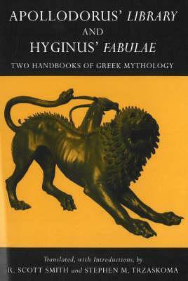 Apollodorus' Library and Hyginus' Myths: Two Handbooks of Greek Mythology by Apollodorus, Hyginus, R. Scott Smith, Stephen M. Trzaskoma