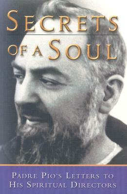 Secrets of a Soul: Padre Pio's Letters to His Spiritual Director by Padre Pio