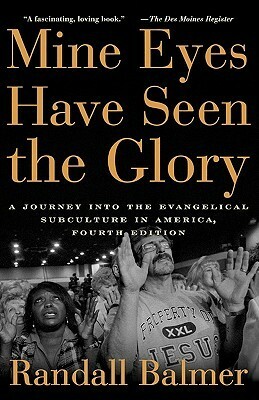 Mine Eyes Have Seen the Glory: A Journey Into the Evangelical Subculture in America by Randall Balmer