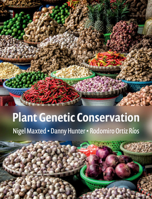 Plant Genetic Conservation by Rodomiro Ortiz Ríos, Nigel Maxted, Danny Hunter