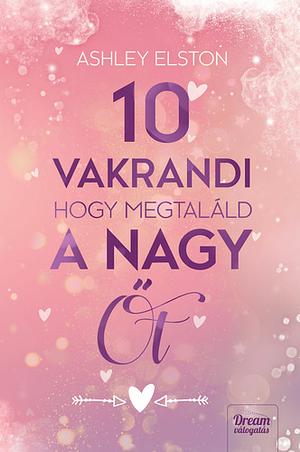 10 vakrandi, hogy megtaláld a nagy Őt by Ashley Elston