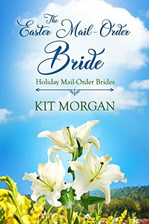 The Easter Mail-Order Bride by Kit Morgan