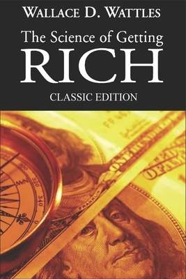 The Science of Getting Rich - Classic Edition by Wallace D. Wattles