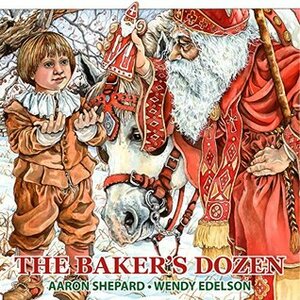 The Baker's Dozen: A Saint Nicholas Tale, with Bonus Cookie Recipe and Pattern for St. Nicholas Christmas Cookies by Aaron Shepard, Wendy Edelson