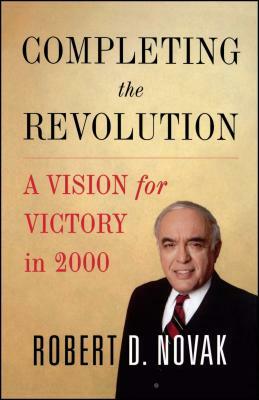 Completing the Revolution: A Vision for Victory in 2000 by Robert D. Novak