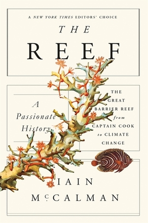 The Reef: A Passionate History: The Great Barrier Reef from Captain Cook to Climate Change by Iain McCalman