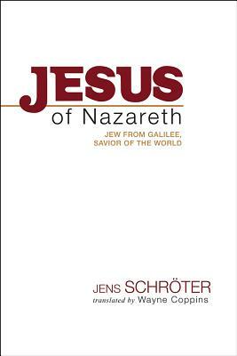 Jesus of Nazareth: Jew from Galilee, Savior of the World by Jens Schröter