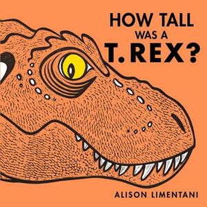 How Tall Was a T. Rex? by Alison Limentani