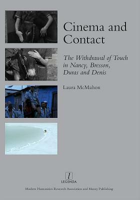 Cinema and Contact: The Withdrawal of Touch in Nancy, Bresson, Duras and Denis: The Withdrawal of Touch in Nancy, Bresson, Duras and Denis by Laura McMahon
