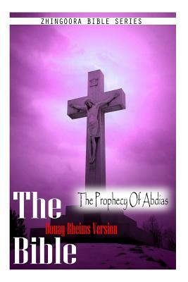 The Bible, Douay Rheims Version- The Prophecy Of Abdias by Douay Rheims