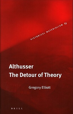 Althusser, The Detour of Theory by Gregory Elliott