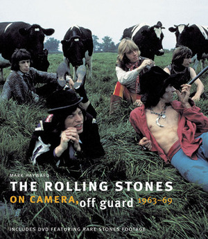 The Rolling Stones: On Camera, Off Guard 1963-69 by Mark Hayward