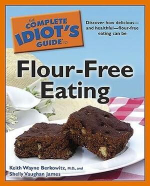 The Complete Idiot's Guide to Flour-Free Eating by Shelly Vaughan James, Keith Wayne Berkowitz