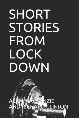 Short Stories from Lock Down by Richard Clifton, Alan MacKenzie