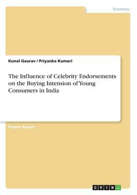 The Influence of Celebrity Endorsements on the Buying Intension of Young Consumers in India by Priyanka Kumari, Kunal Gaurav