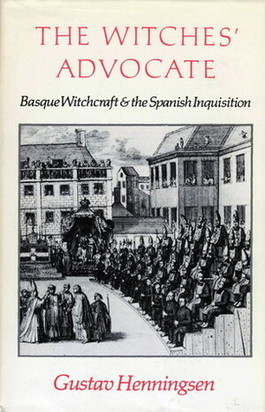 The Witches' Advocate: Basque Witchcraft And The Spanish Inquisition, 1609 1614 by Gustav Henningsen