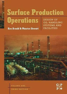 Surface Production Operations, Volume 1: Design of Oil Handling Systems and Facilities by Ken E Arnold, Maurice I. Stewart