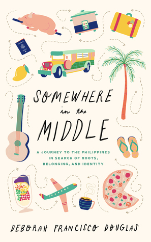 Somewhere in the Middle: A journey to the Philippines in search of roots, belonging, and identity by Deborah Francisco Douglas