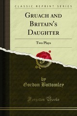 Gruach And Britain's Daughter: Two Plays by Gordon Bottomley