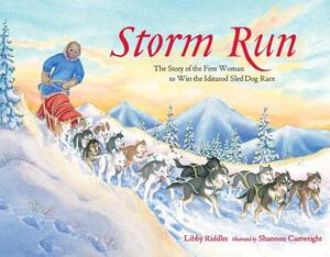 Storm Run: The Story of the First Woman to Win the Iditarod Sled Dog Race by Libby Riddles