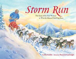 Storm Run: The Story of the First Woman to Win the Iditarod Sled Dog Race by Libby Riddles