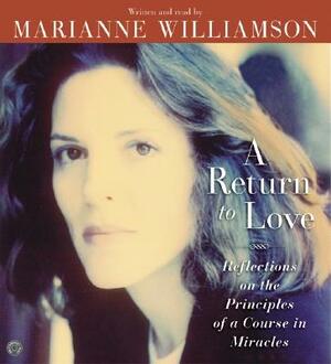 A Return To Love: Reflections on the Principles of A Course in Miracles by Marianne Williamson