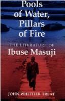 Pools of Water, Pillars of Fire: The Literature of Ibuse Masuji by John Whittier Treat