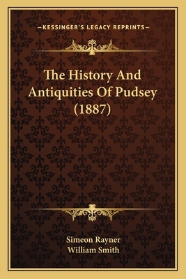 The History And Antiquities Of Pudsey (1887) by Simeon Rayner