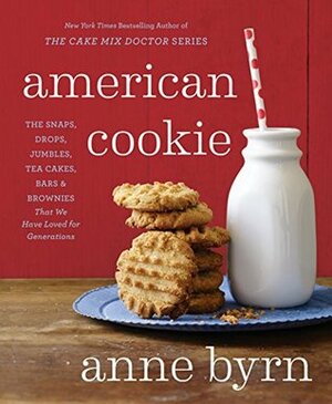 American Cookie: The Snaps, Drops, Jumbles, Tea Cakes, Bars & Brownies That We Have Loved for Generations: A Baking Book by Anne Byrn