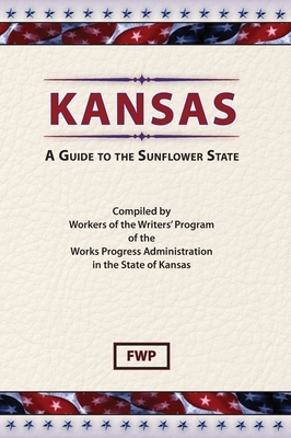Kansas: A Guide To The Sunflower State by Federal Writers' Project (Fwp), Works Project Administration (Wpa)