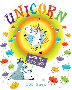 Unicorn Thinks He's Pretty Great by Bob Shea