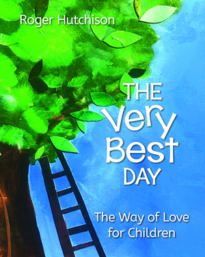 The Very Best Day: The Way of Love for Children by Roger Hutchison