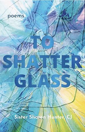 To Shatter Glass by Sharon Hunter