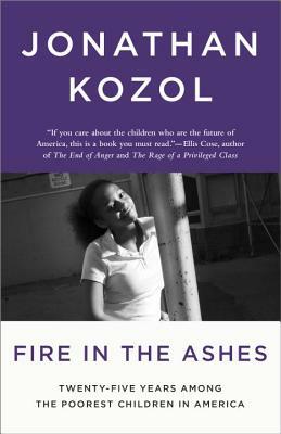Fire in the Ashes: Twenty-Five Years Among the Poorest Children in America by Jonathan Kozol