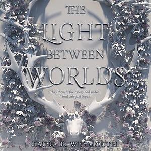 The Light Between Worlds by Laura E. Weymouth