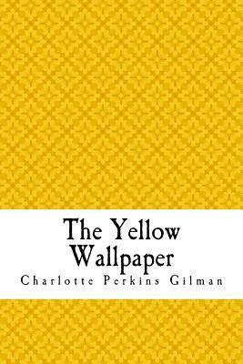 The Yellow Wallpaper: The Yellow Wall-paper. A Story by Charlotte Perkins Gilman